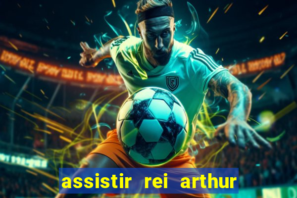 assistir rei arthur 2004 dublado